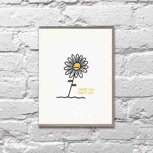 You're Old That's Sad Birthday Greeting Card