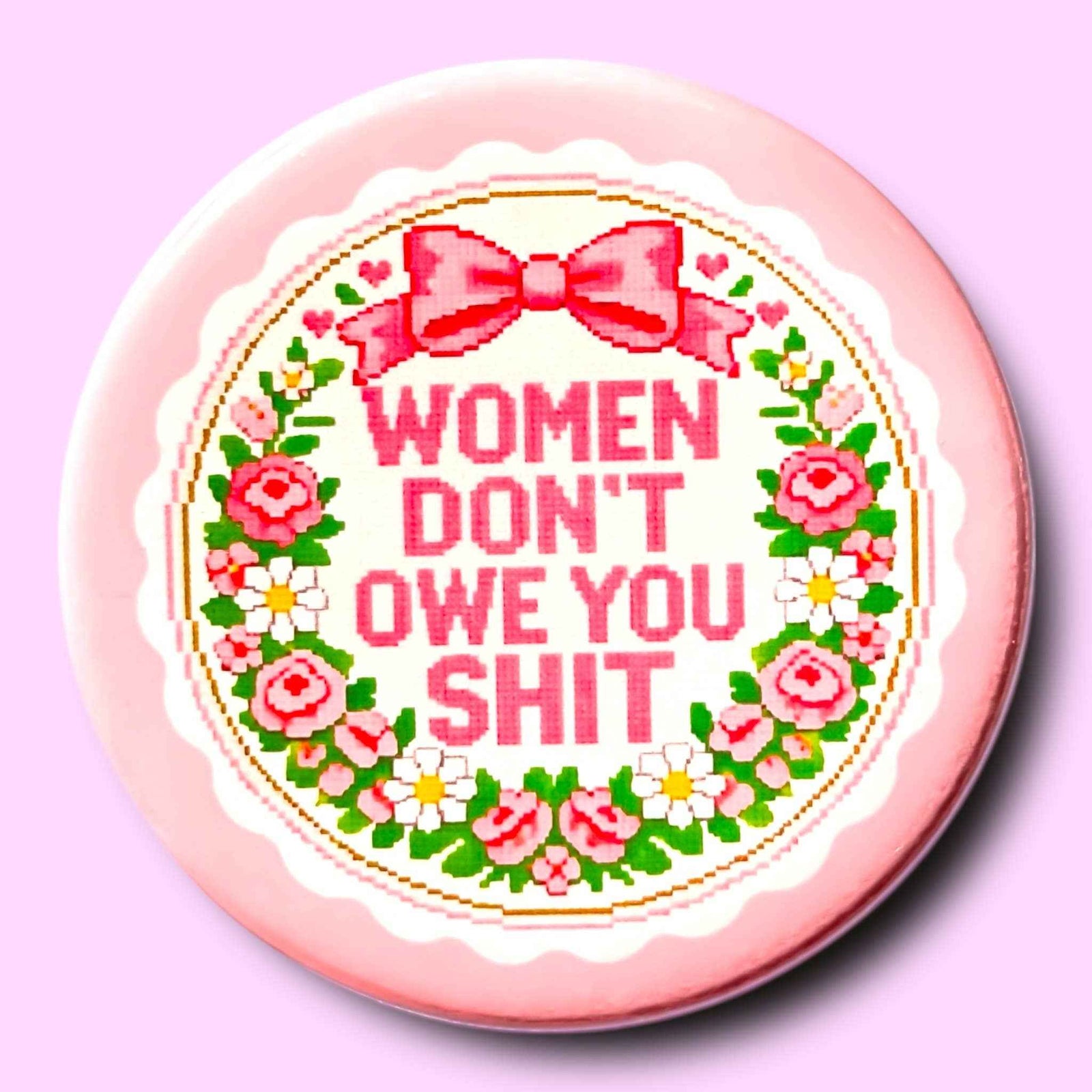 Women Don't Owe You Shit (Button or Magnet!)