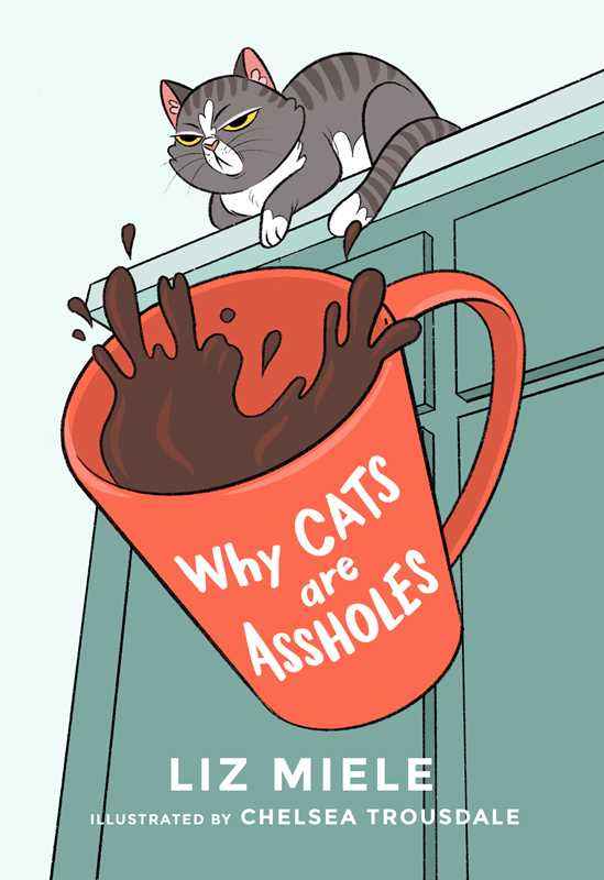 Why Cats are Assholes by Liz Miele