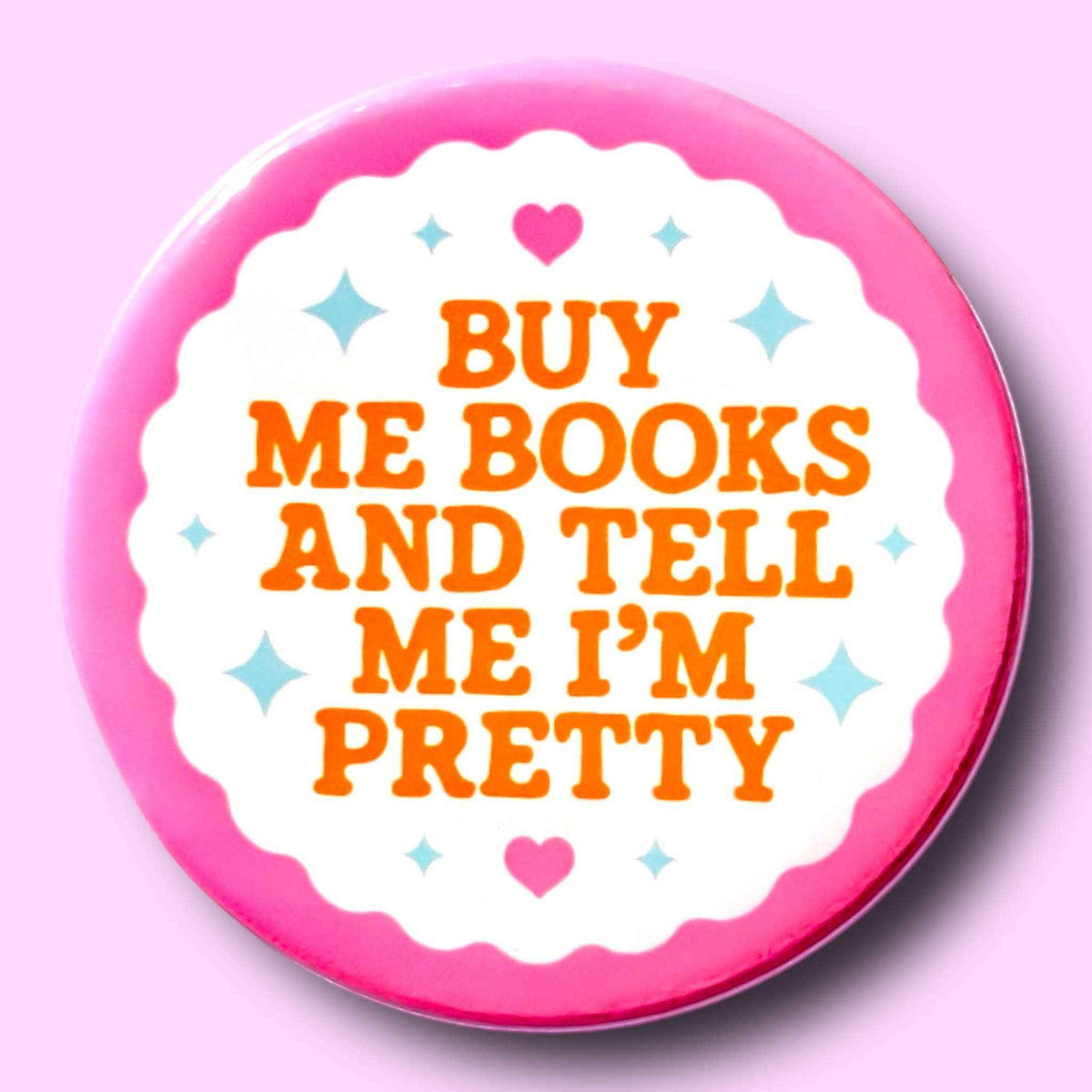 Buy Me Books and Tell Me I'm Pretty (Button or Magnet!)