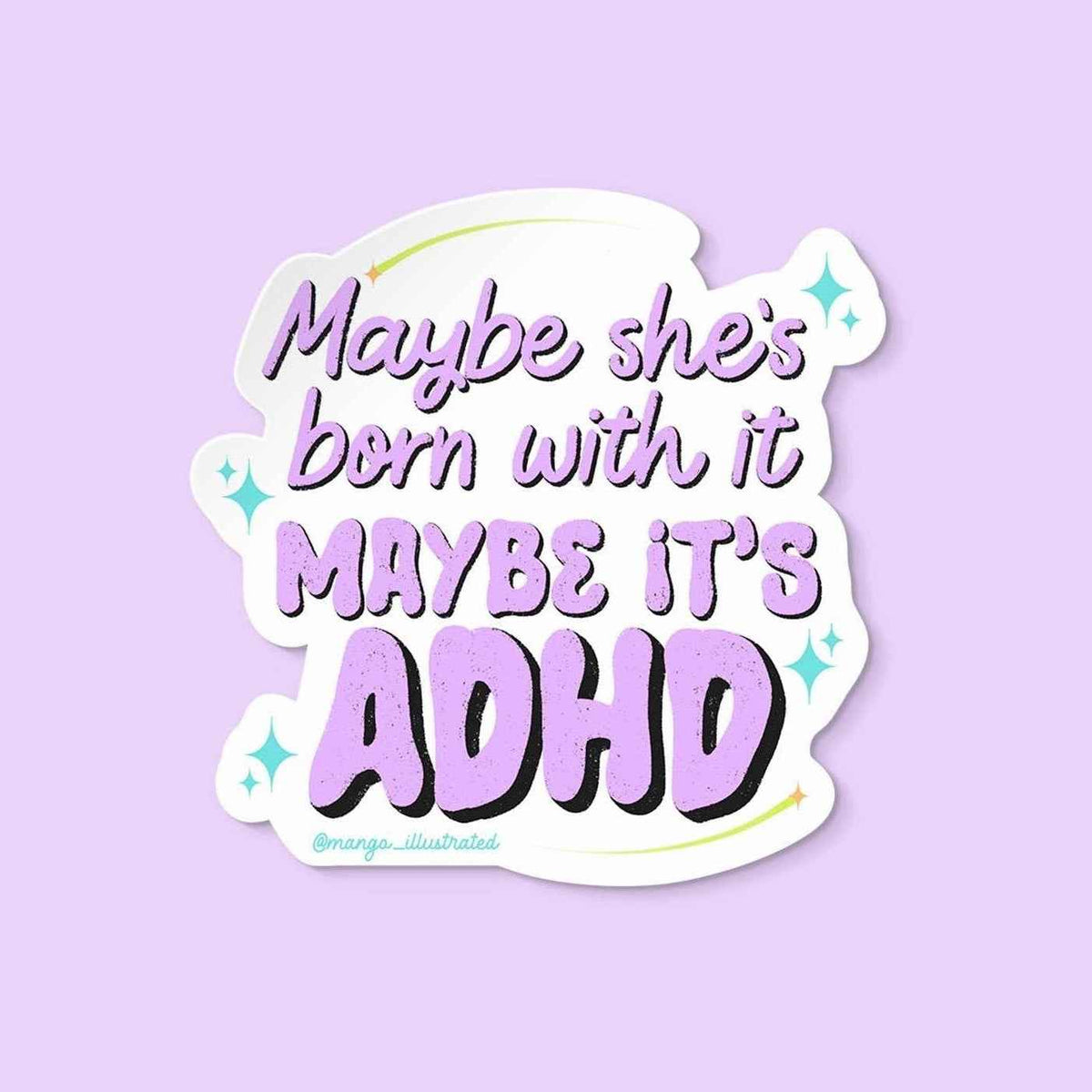 Maybe she's born with it maybe it's ADHD sticker