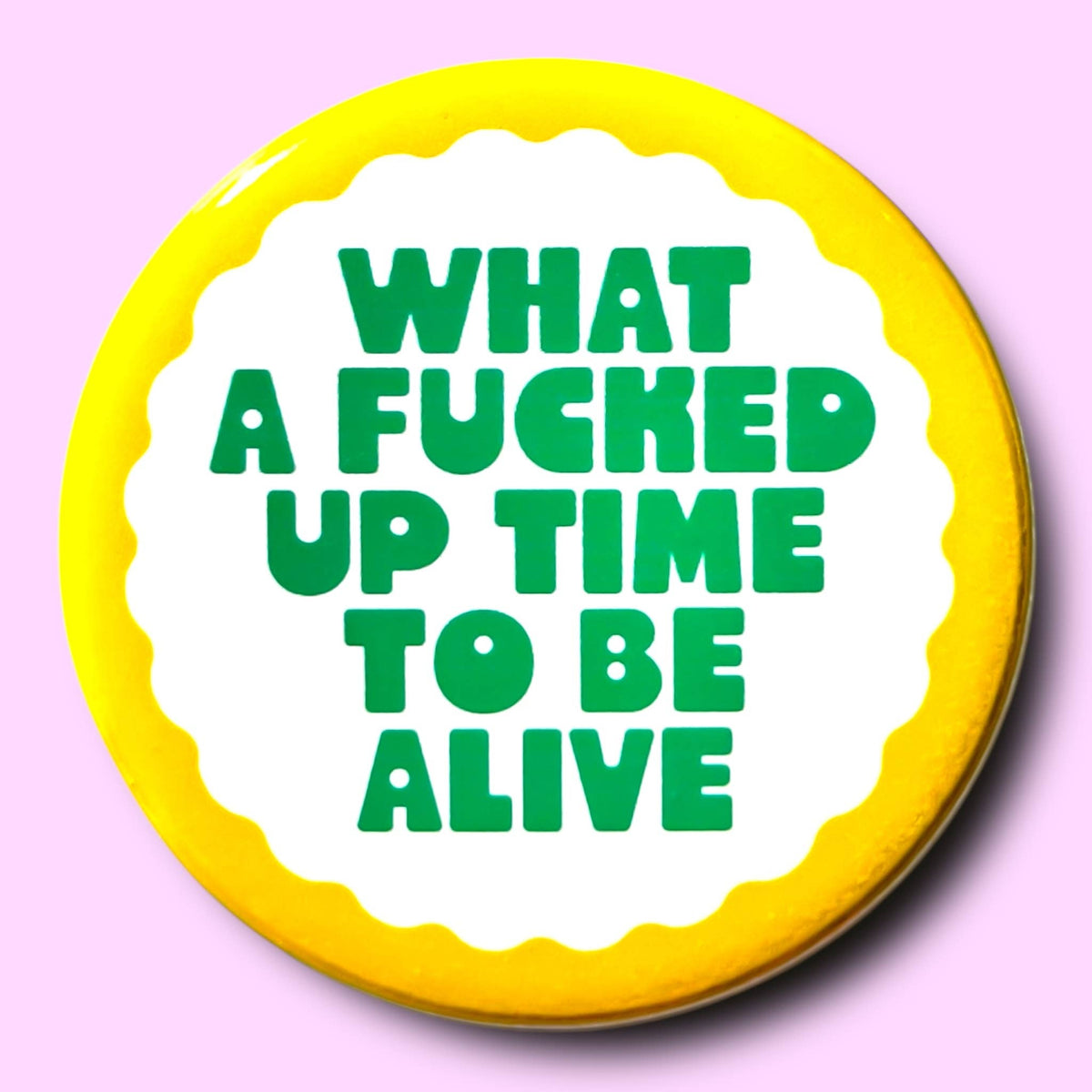 What a F*cked Up Time To Be Alive Magnet 2.25"