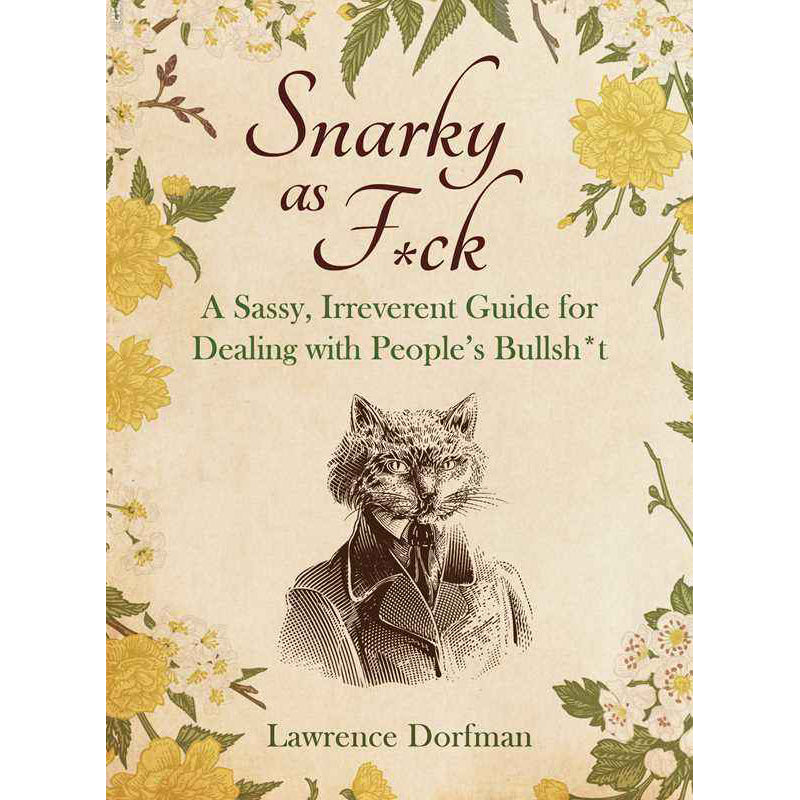 Snarky as F*ck: A Sassy, Irreverant Guide for Dealing with People&#39;s Bullsh*t