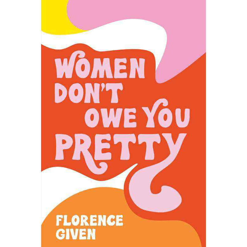 Women Don&#39;t Owe You Pretty by Florence Given