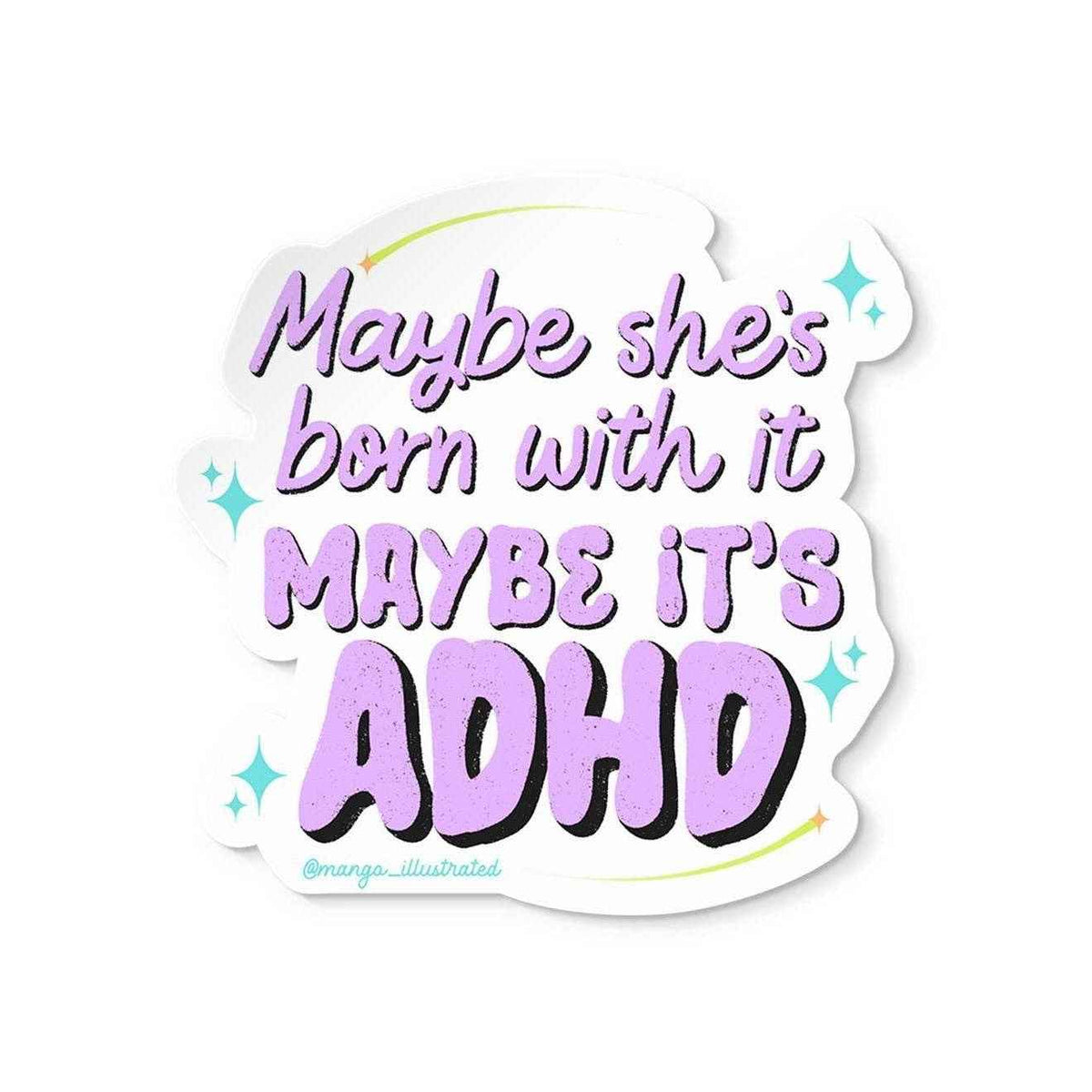 Maybe she's born with it maybe it's ADHD sticker