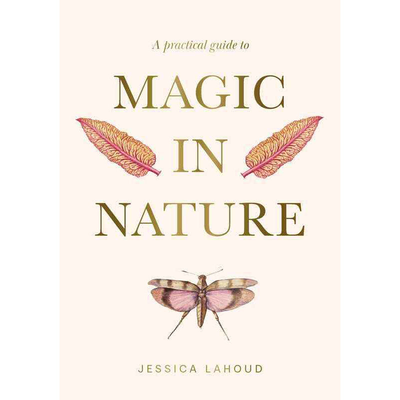 A Practical Guide to Magic in Nature by Jessica Lahoud